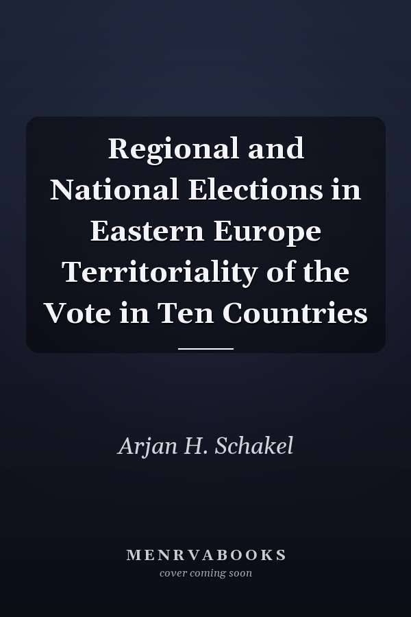 Regional and National Elections in Eastern Europe Territoriality of the Vote in Ten Countries