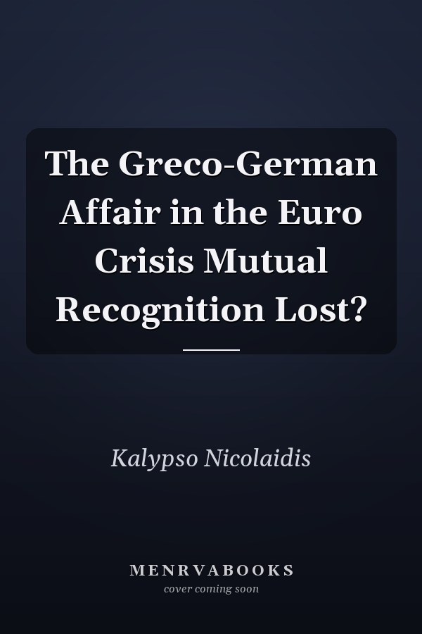 The Greco-German Affair in the Euro Crisis Mutual Recognition Lost?