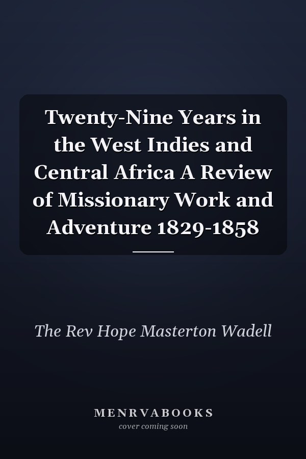 Twenty-Nine Years in the West Indies and Central Africa A Review of Missionary Work and Adventure 1829-1858