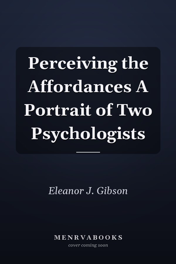 Perceiving the Affordances A Portrait of Two Psychologists