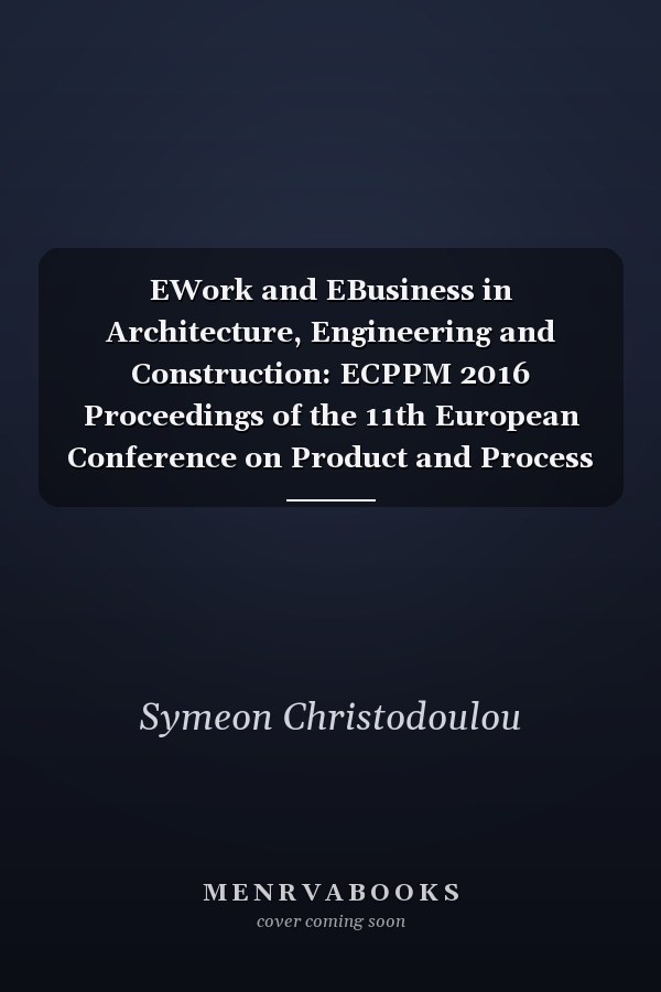 EWork and EBusiness in Architecture, Engineering and Construction: ECPPM 2016 Proceedings of the 11th European Conference on Product and Process Modelling (ECPPM 2016), Limassol, Cyprus, 7-9 September 2016