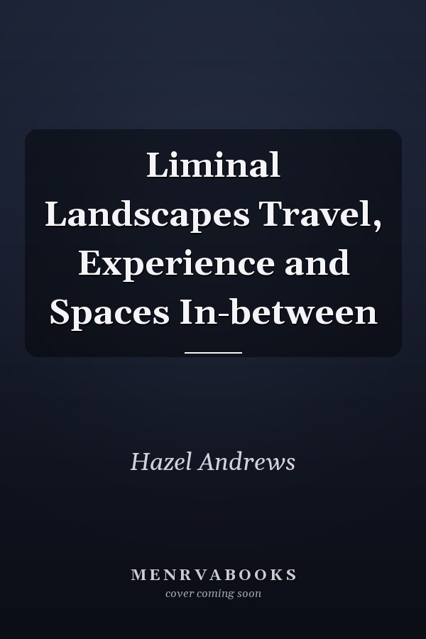 Liminal Landscapes Travel, Experience and Spaces In-between