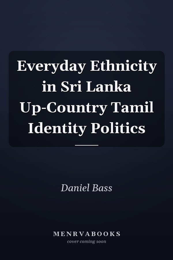 Everyday Ethnicity in Sri Lanka Up-Country Tamil Identity Politics