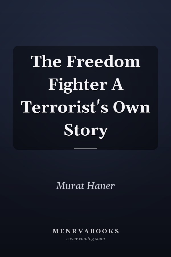 The Freedom Fighter A Terrorist's Own Story