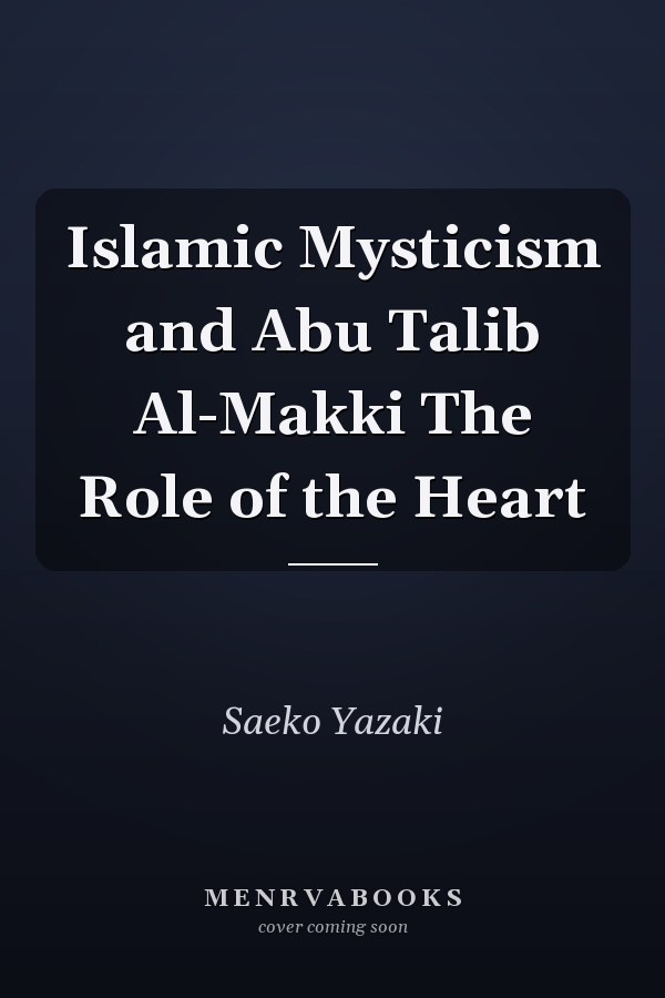 Islamic Mysticism and Abu Talib Al-Makki The Role of the Heart