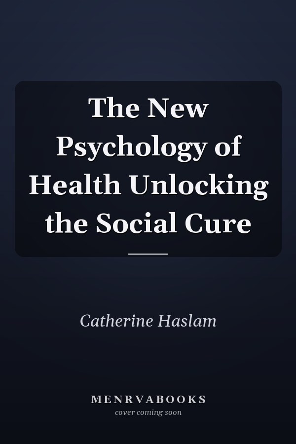 The New Psychology of Health Unlocking the Social Cure