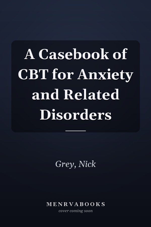 A Casebook of CBT for Anxiety and Related Disorders
