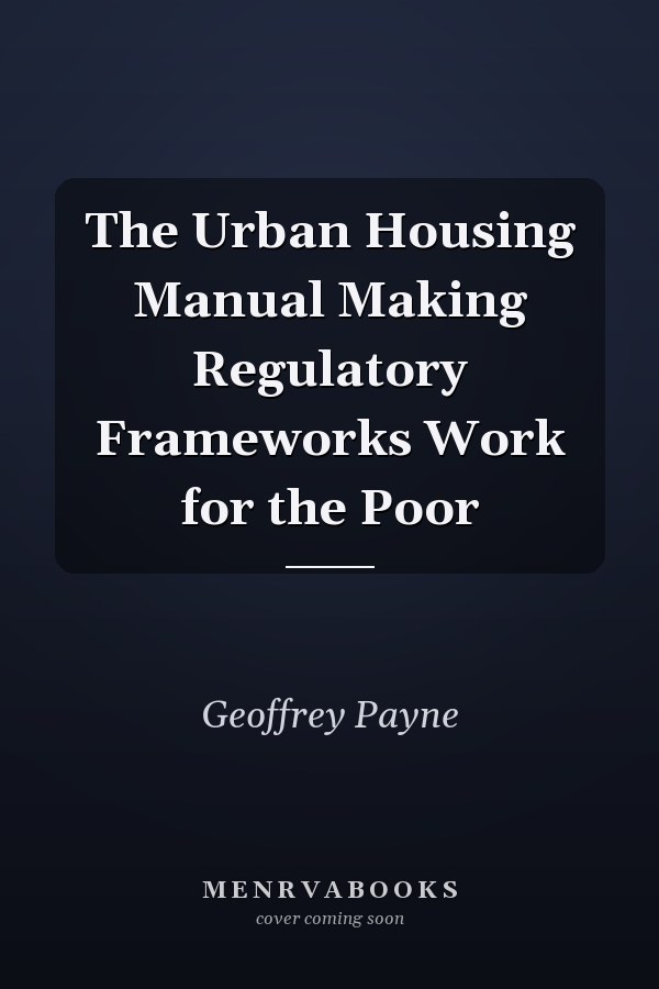 The Urban Housing Manual Making Regulatory Frameworks Work for the Poor