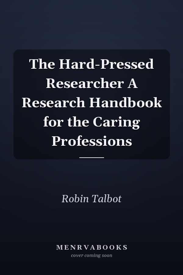 The Hard-Pressed Researcher A Research Handbook for the Caring Professions