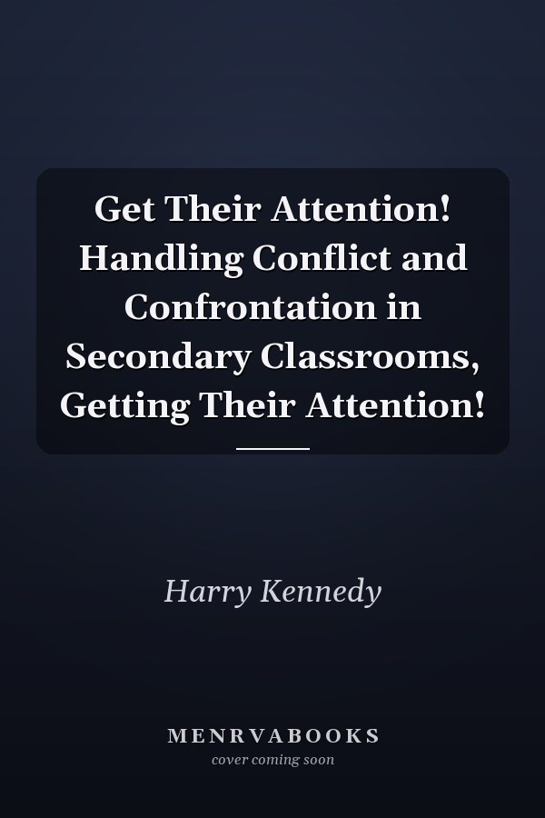 Get Their Attention! Handling Conflict and Confrontation in Secondary Classrooms, Getting Their Attention!