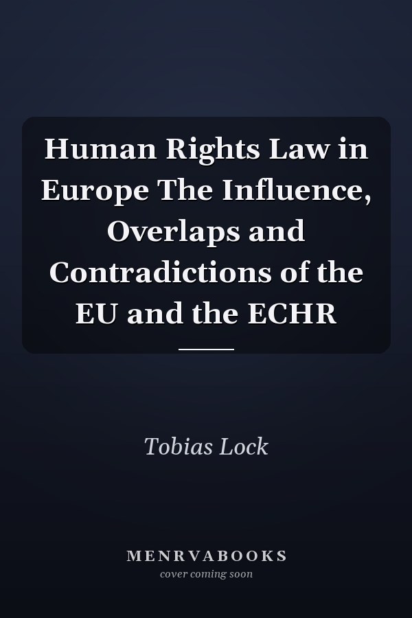 Human Rights Law in Europe The Influence, Overlaps and Contradictions of the EU and the ECHR