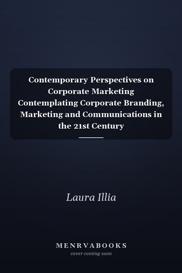 Contemporary Perspectives on Corporate Marketing Contemplating Corporate Branding, Marketing and Communications in the 21st Century