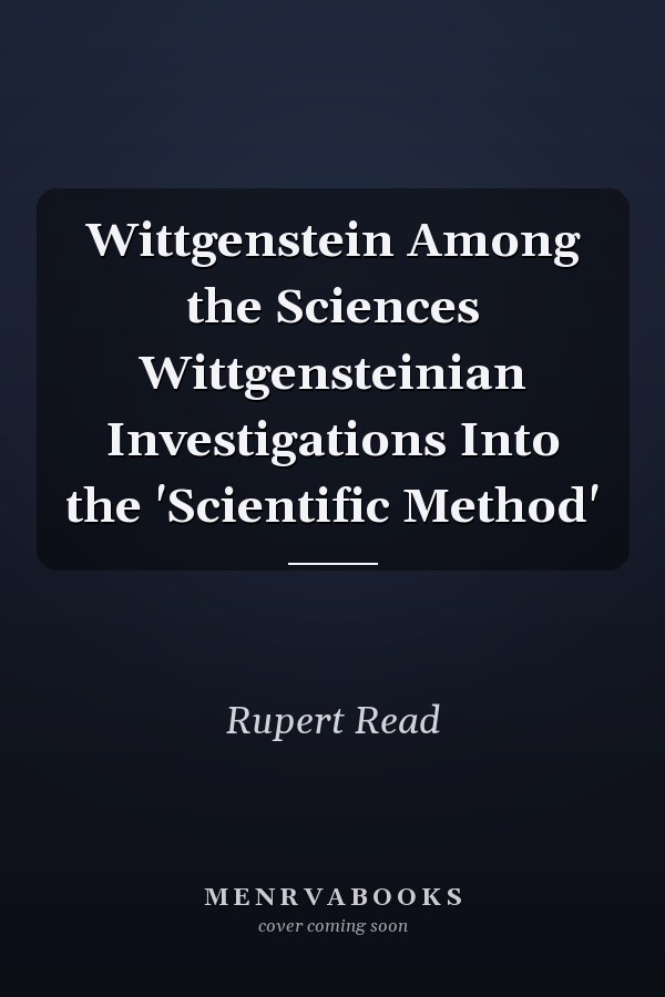 Wittgenstein Among the Sciences Wittgensteinian Investigations Into the 'Scientific Method'
