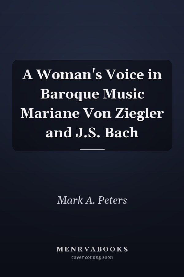 A Woman's Voice in Baroque Music Mariane Von Ziegler and J.S. Bach