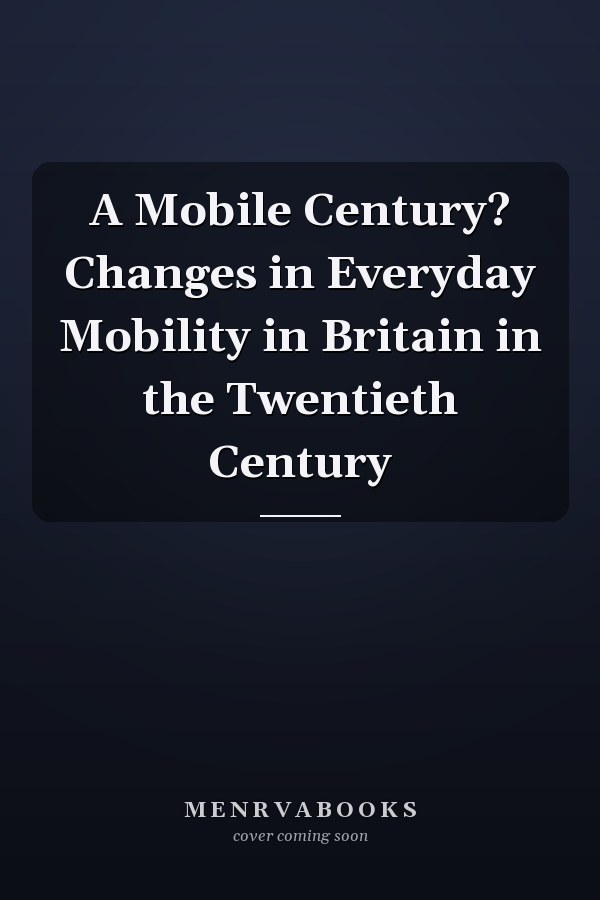 A Mobile Century? Changes in Everyday Mobility in Britain in the Twentieth Century