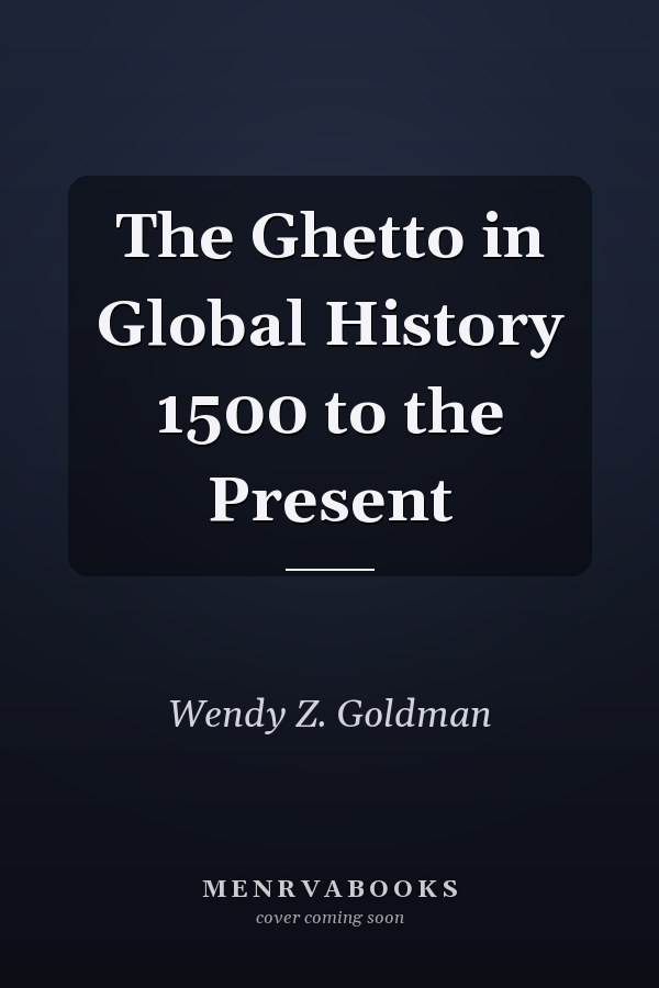 The Ghetto in Global History 1500 to the Present