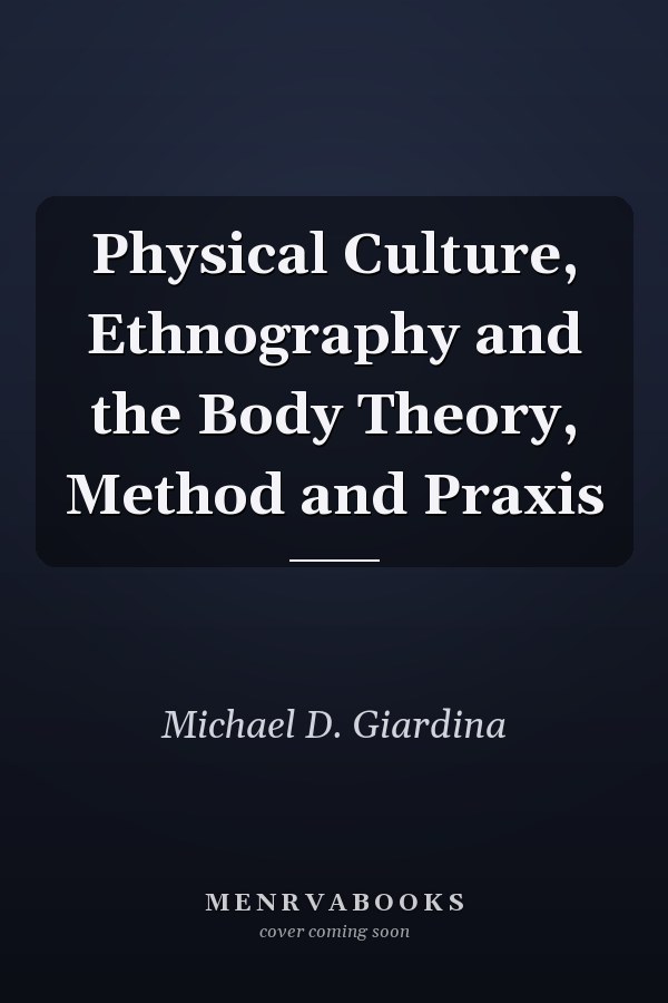Physical Culture, Ethnography and the Body Theory, Method and Praxis
