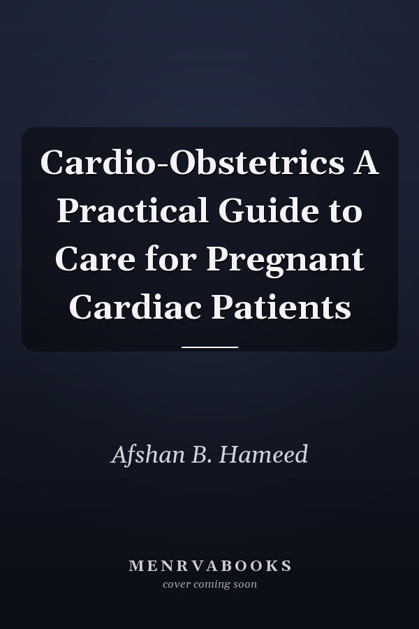 Cardio-Obstetrics A Practical Guide to Care for Pregnant Cardiac Patients