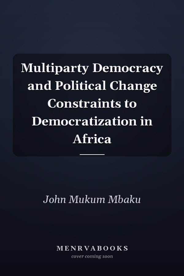 Multiparty Democracy and Political Change Constraints to Democratization in Africa