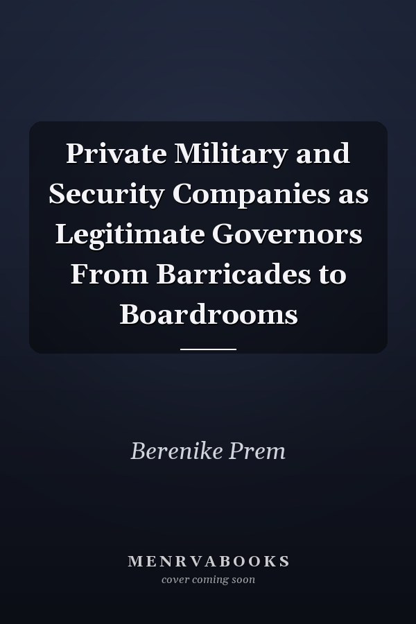 Private Military and Security Companies as Legitimate Governors From Barricades to Boardrooms