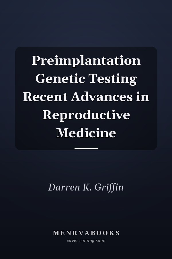 Preimplantation Genetic Testing Recent Advances in Reproductive Medicine