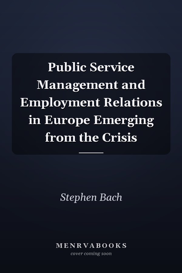 Public Service Management and Employment Relations in Europe Emerging from the Crisis