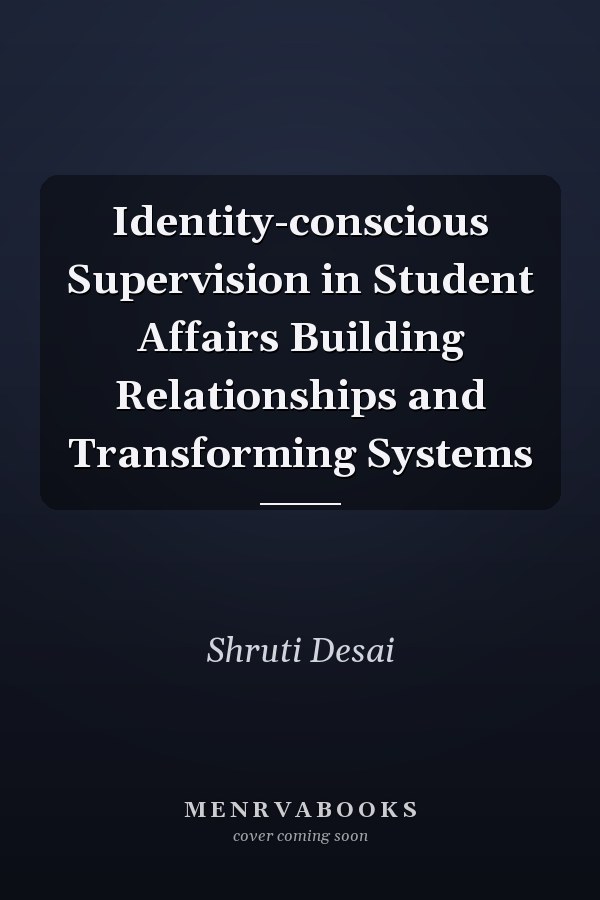 Identity-conscious Supervision in Student Affairs Building Relationships and Transforming Systems