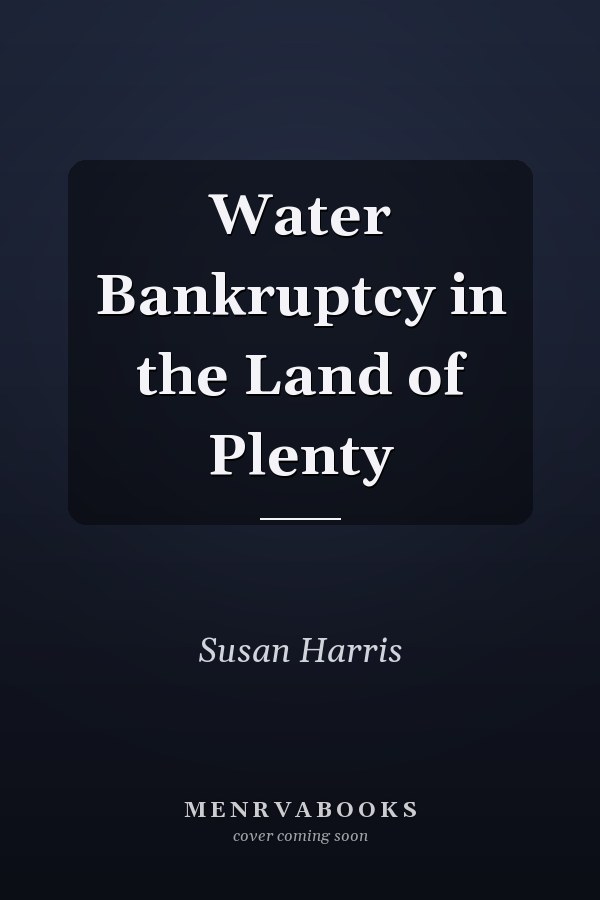 Water Bankruptcy in the Land of Plenty