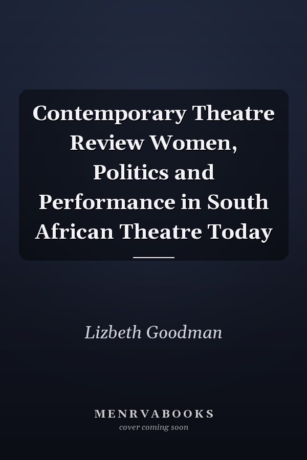 Contemporary Theatre Review Women, Politics and Performance in South African Theatre Today