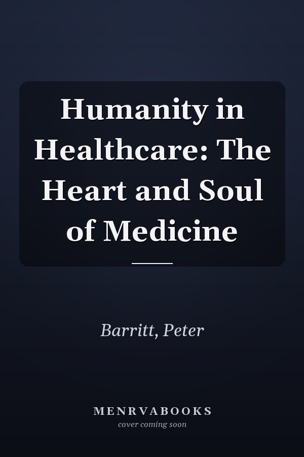 Humanity in Healthcare: The Heart and Soul of Medicine