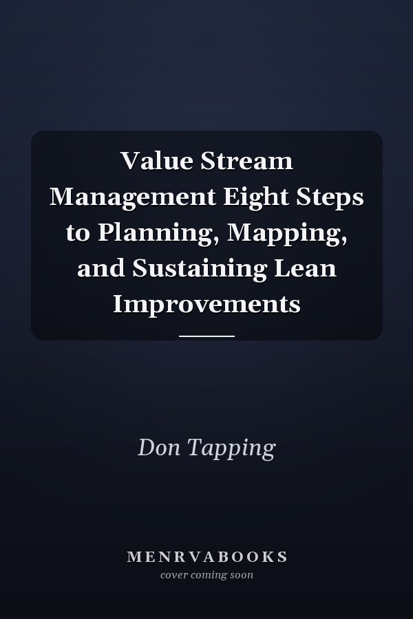 Value Stream Management Eight Steps to Planning, Mapping, and Sustaining Lean Improvements