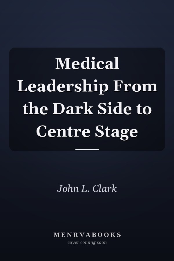 Medical Leadership From the Dark Side to Centre Stage