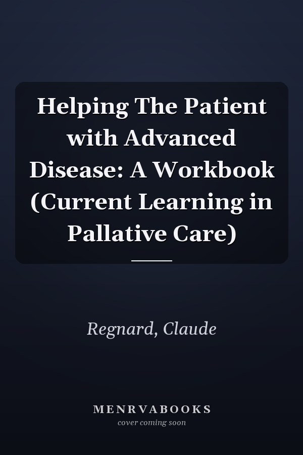 Helping The Patient with Advanced Disease: A Workbook (Current Learning in Pallative Care)