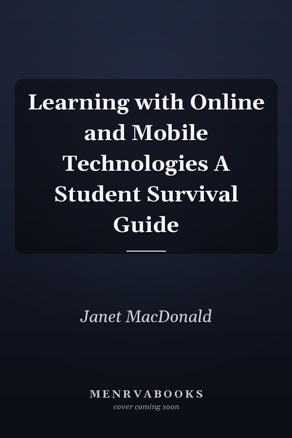 Learning with Online and Mobile Technologies A Student Survival Guide