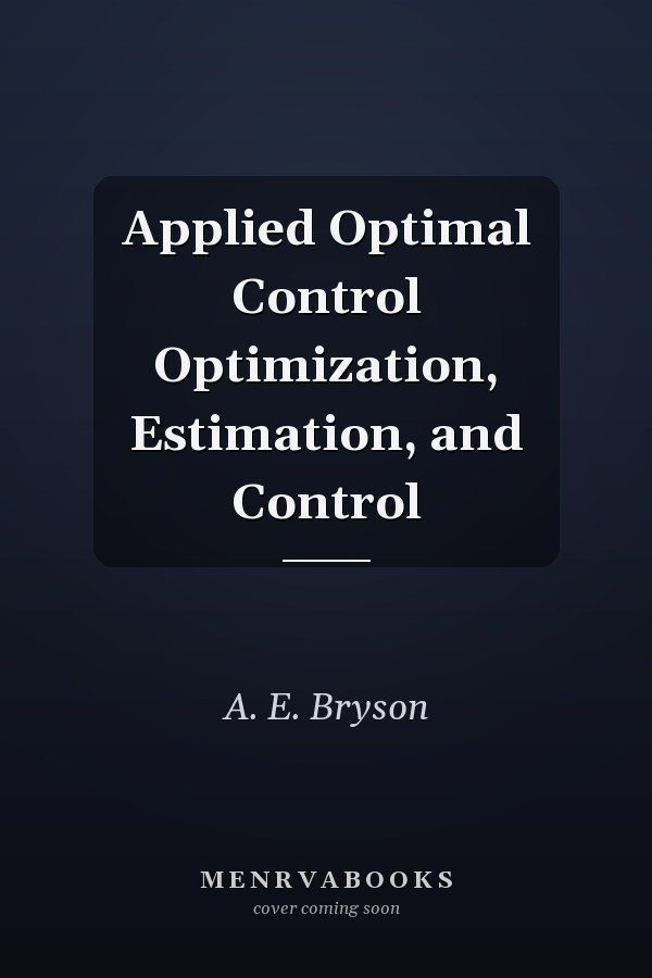 Applied Optimal Control Optimization, Estimation, and Control