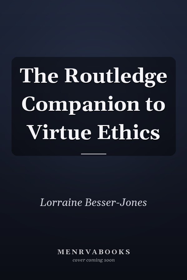 The Routledge Companion to Virtue Ethics