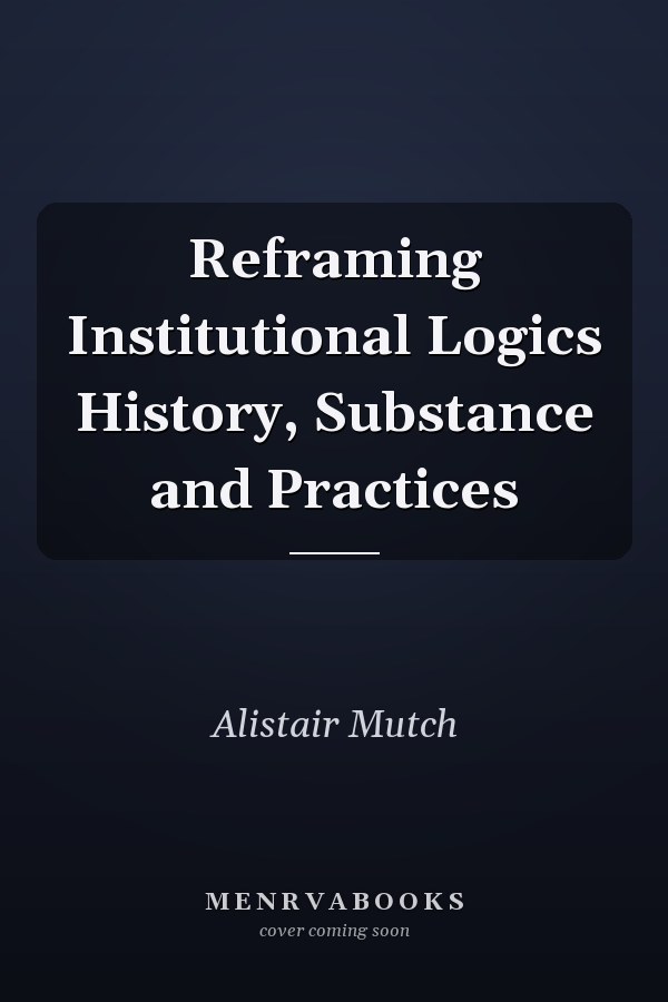 Reframing Institutional Logics History, Substance and Practices