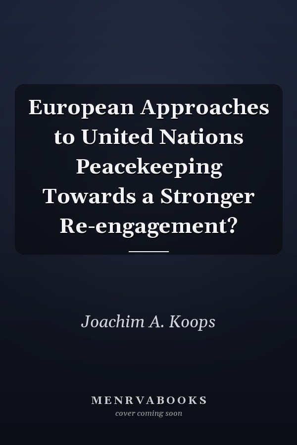 European Approaches to United Nations Peacekeeping Towards a Stronger Re-engagement?
