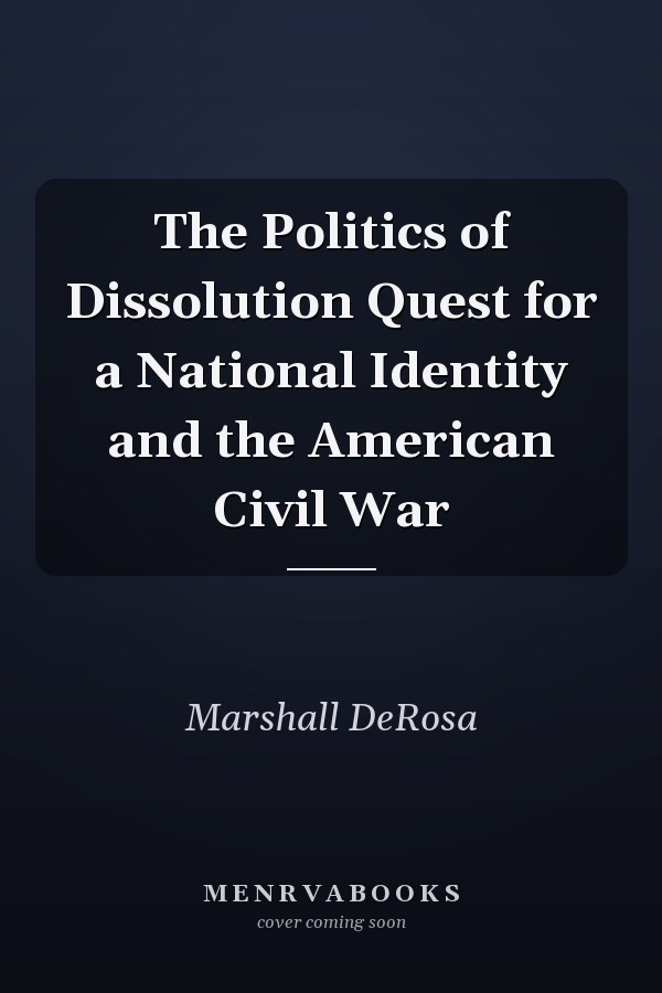 The Politics of Dissolution Quest for a National Identity and the American Civil War