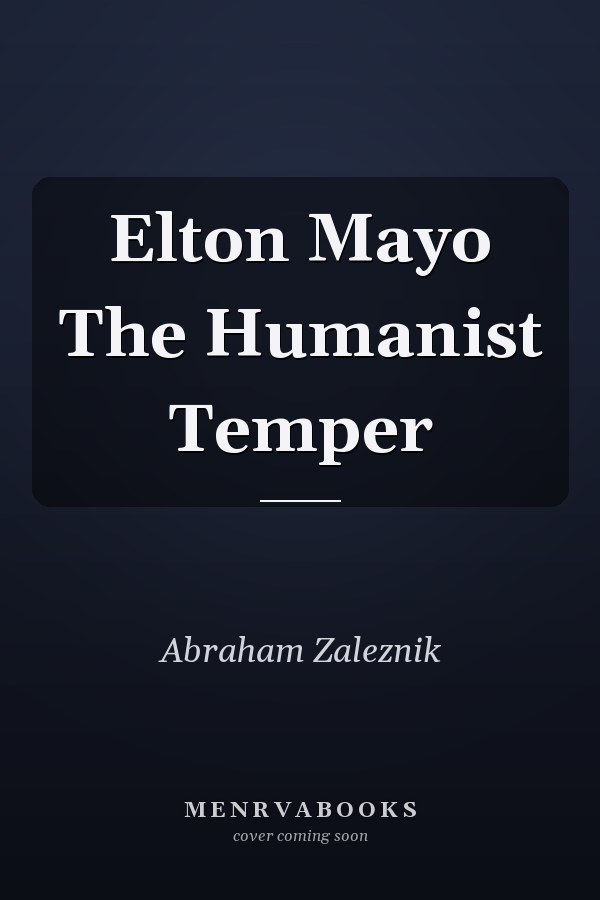 Elton Mayo The Humanist Temper