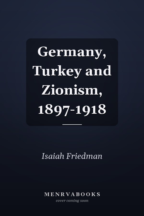 Germany, Turkey and Zionism, 1897-1918
