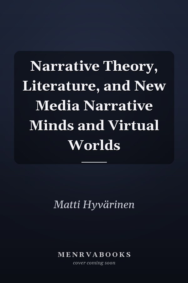 Narrative Theory, Literature, and New Media Narrative Minds and Virtual Worlds