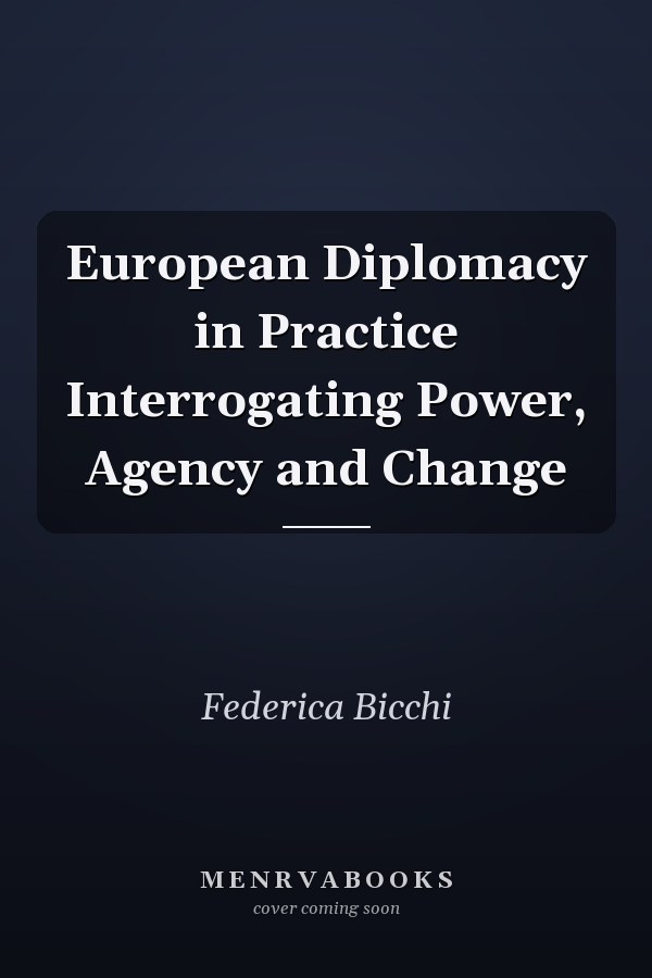 European Diplomacy in Practice Interrogating Power, Agency and Change
