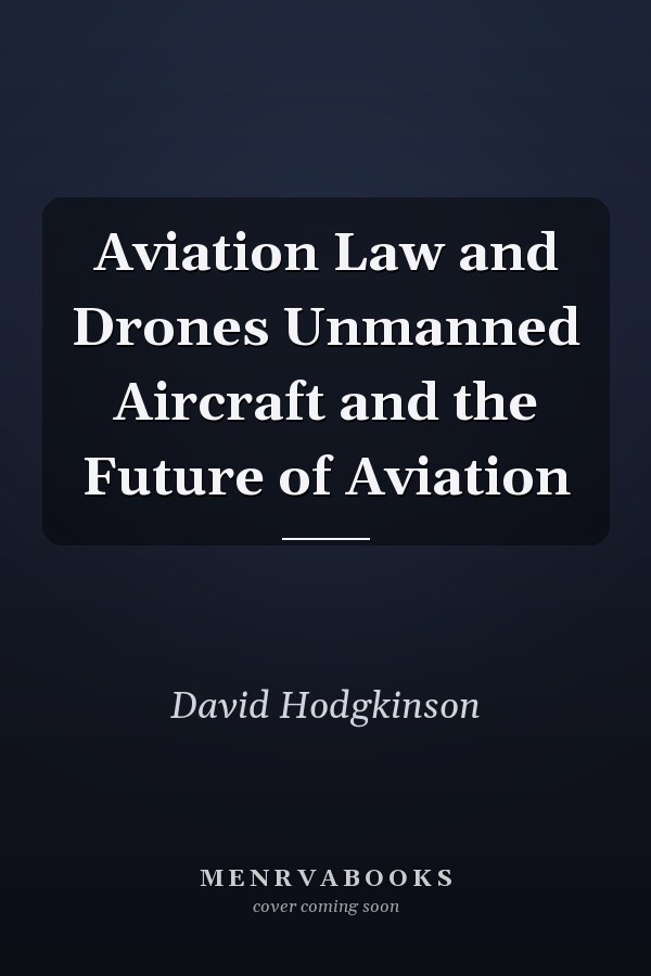 Aviation Law and Drones Unmanned Aircraft and the Future of Aviation