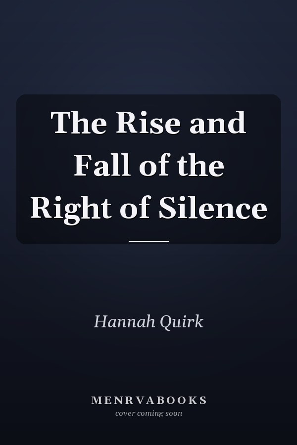 The Rise and Fall of the Right of Silence