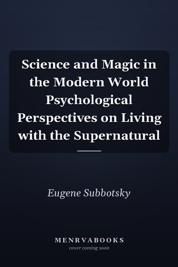 Science and Magic in the Modern World Psychological Perspectives on Living with the Supernatural