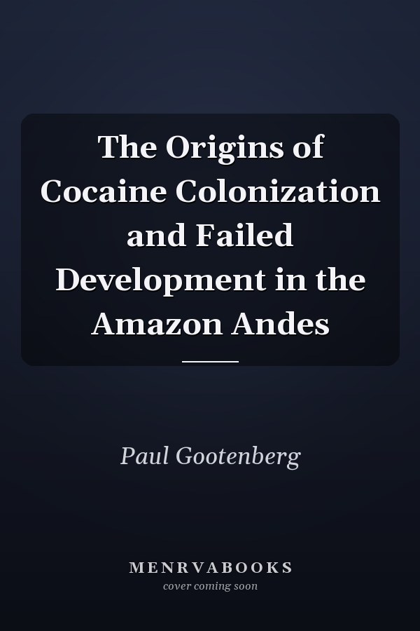 The Origins of Cocaine Colonization and Failed Development in the Amazon Andes