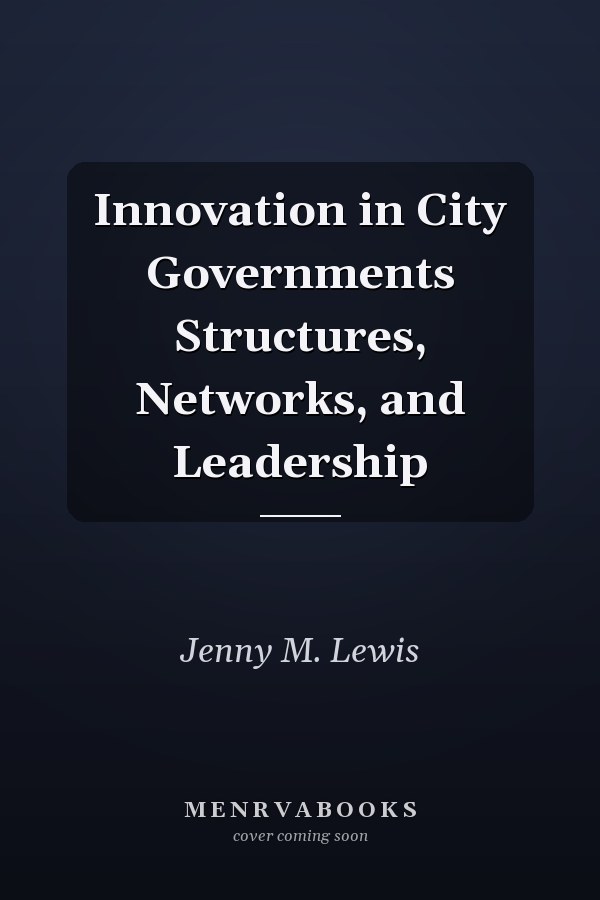 Innovation in City Governments Structures, Networks, and Leadership