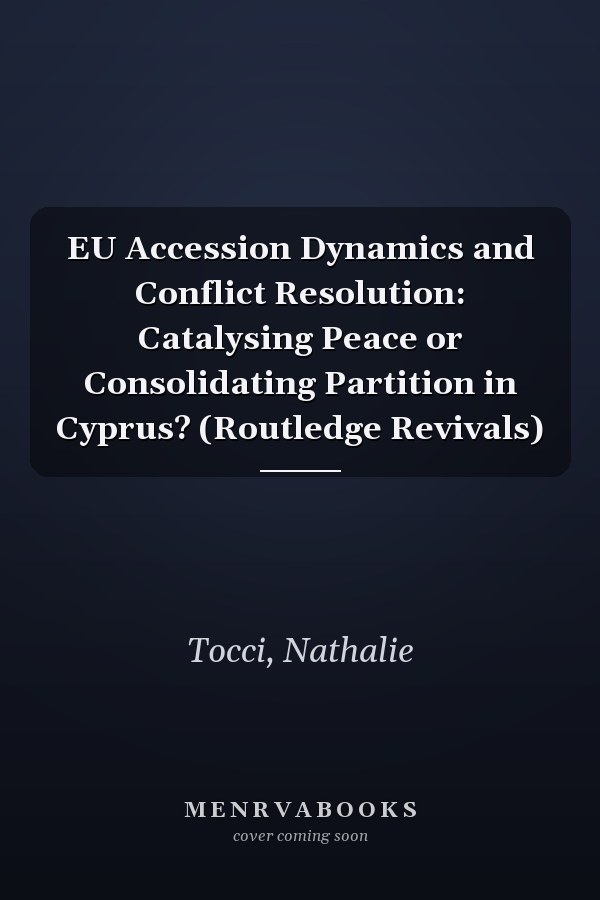 EU Accession Dynamics and Conflict Resolution: Catalysing Peace or Consolidating Partition in Cyprus? (Routledge Revivals)