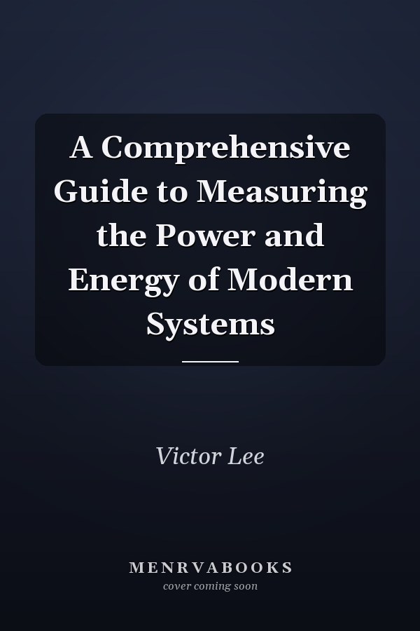 A Comprehensive Guide to Measuring the Power and Energy of Modern Systems